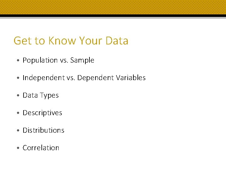 Get to Know Your Data • Population vs. Sample • Independent vs. Dependent Variables