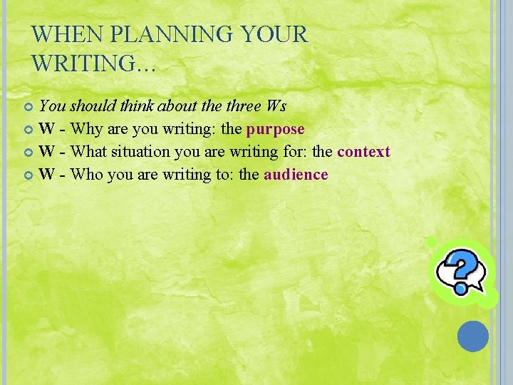 WHEN PLANNING YOUR WRITING… You should think about the three Ws W - Why