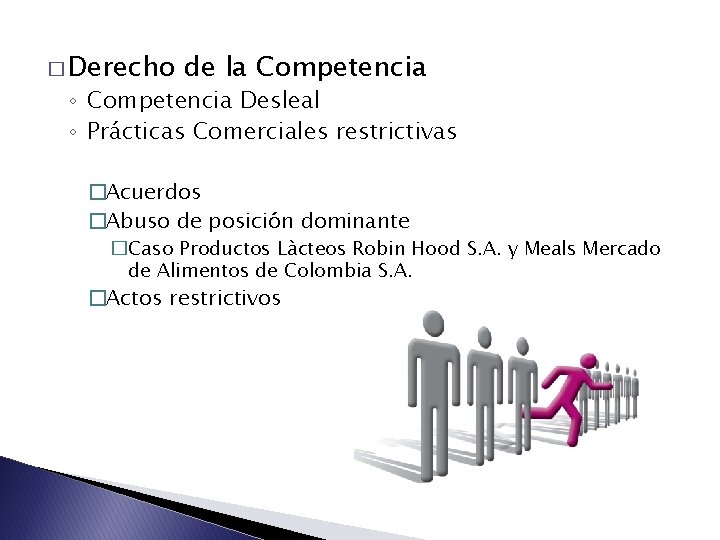 � Derecho de la Competencia ◦ Competencia Desleal ◦ Prácticas Comerciales restrictivas �Acuerdos �Abuso