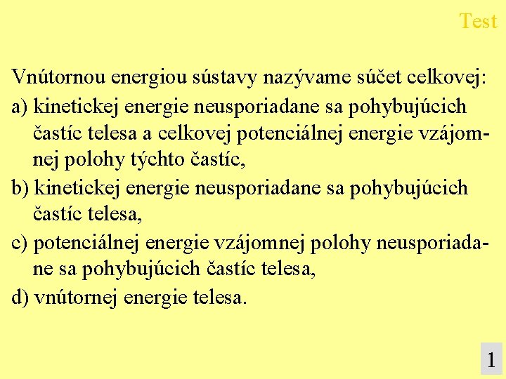 Test Vnútornou energiou sústavy nazývame súčet celkovej: a) kinetickej energie neusporiadane sa pohybujúcich častíc