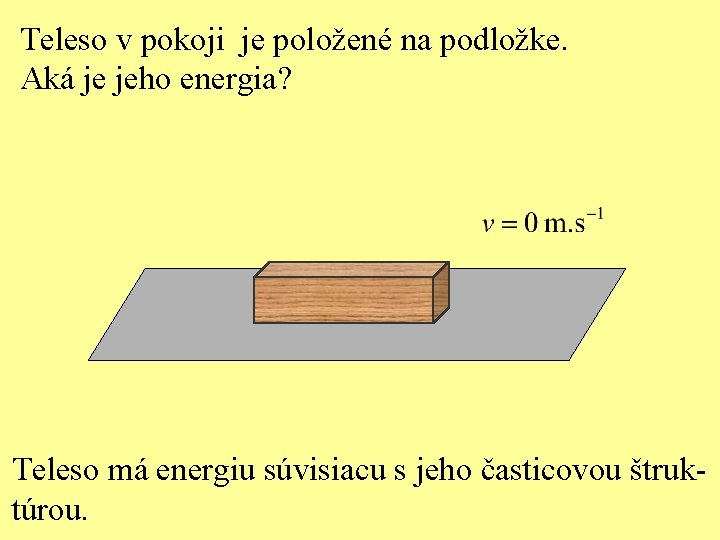 Teleso v pokoji je položené na podložke. Aká je jeho energia? Teleso má energiu