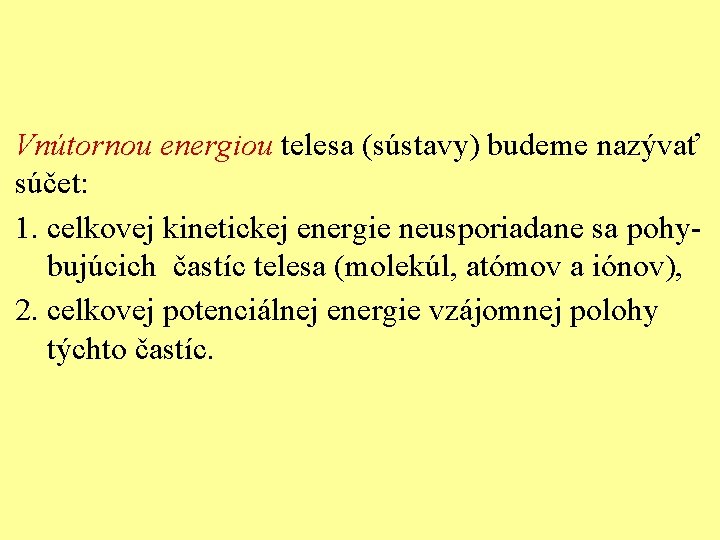 Vnútornou energiou telesa (sústavy) budeme nazývať súčet: 1. celkovej kinetickej energie neusporiadane sa pohybujúcich