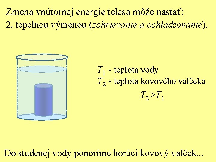 Zmena vnútornej energie telesa môže nastať: 2. tepelnou výmenou (zohrievanie a ochladzovanie). T 1