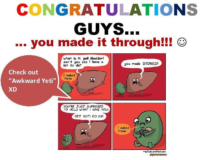 CONGRATULATIONS GUYS… … you made it through!!! Check out “Awkward Yeti” XD 