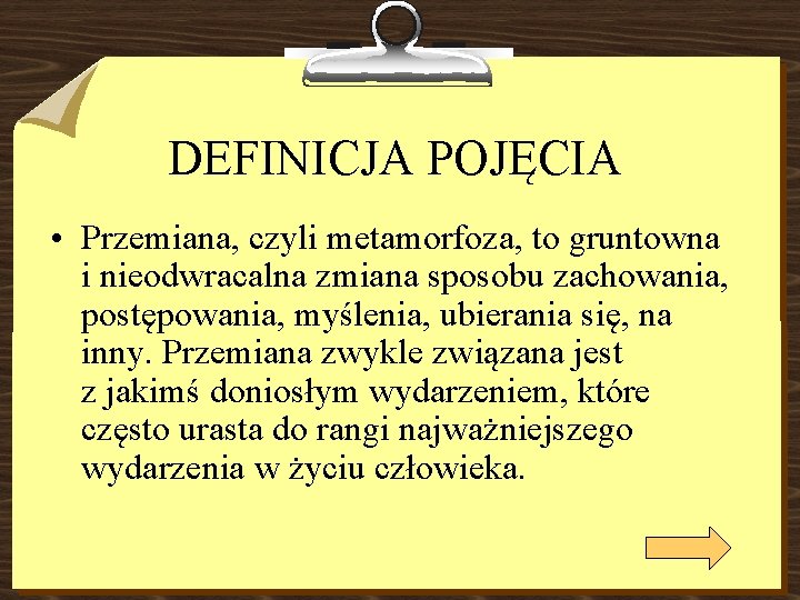 DEFINICJA POJĘCIA • Przemiana, czyli metamorfoza, to gruntowna i nieodwracalna zmiana sposobu zachowania, postępowania,