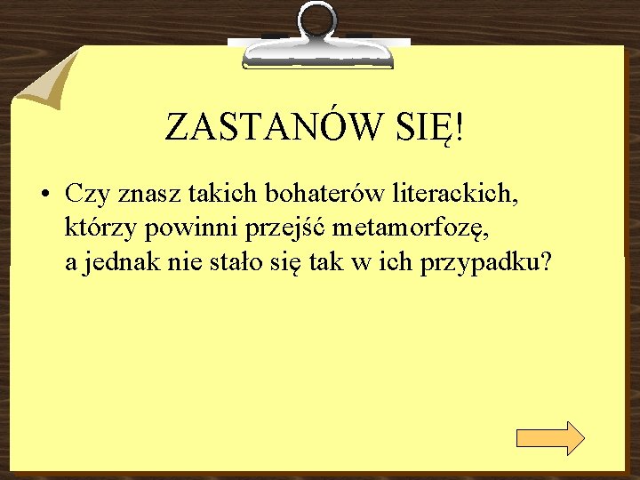 ZASTANÓW SIĘ! • Czy znasz takich bohaterów literackich, którzy powinni przejść metamorfozę, a jednak