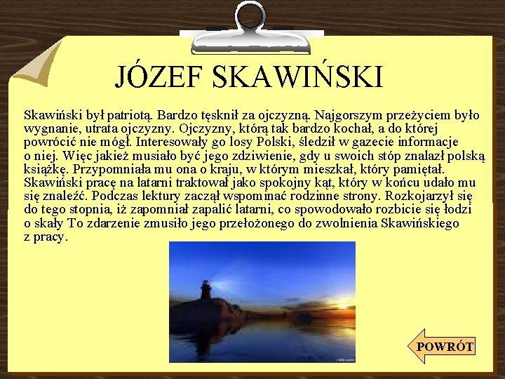 JÓZEF SKAWIŃSKI Skawiński był patriotą. Bardzo tęsknił za ojczyzną. Najgorszym przeżyciem było wygnanie, utrata