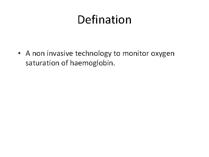 Defination • A non invasive technology to monitor oxygen saturation of haemoglobin. 