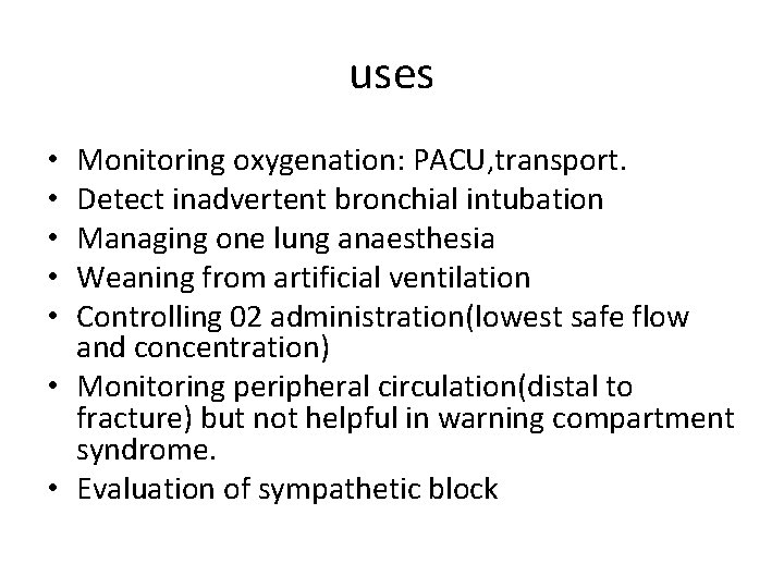 uses Monitoring oxygenation: PACU, transport. Detect inadvertent bronchial intubation Managing one lung anaesthesia Weaning