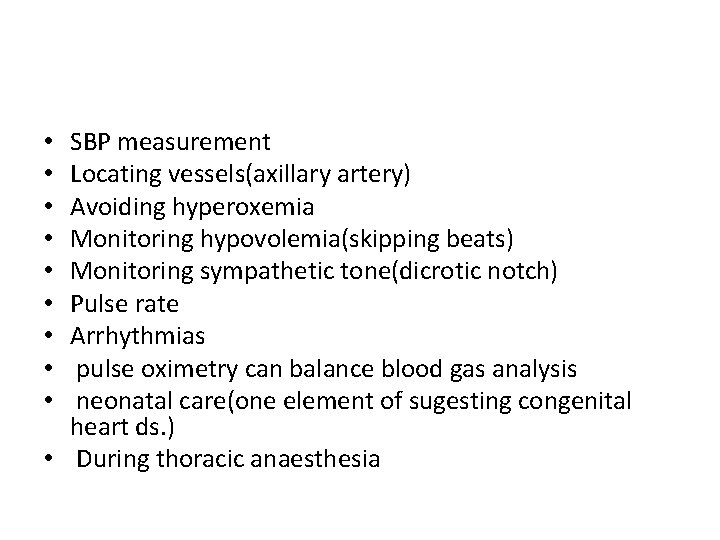 SBP measurement Locating vessels(axillary artery) Avoiding hyperoxemia Monitoring hypovolemia(skipping beats) Monitoring sympathetic tone(dicrotic notch)