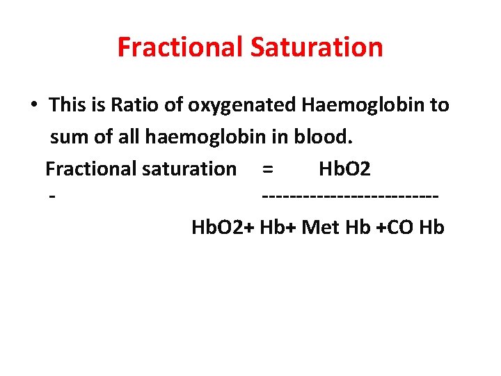 Fractional Saturation • This is Ratio of oxygenated Haemoglobin to sum of all haemoglobin