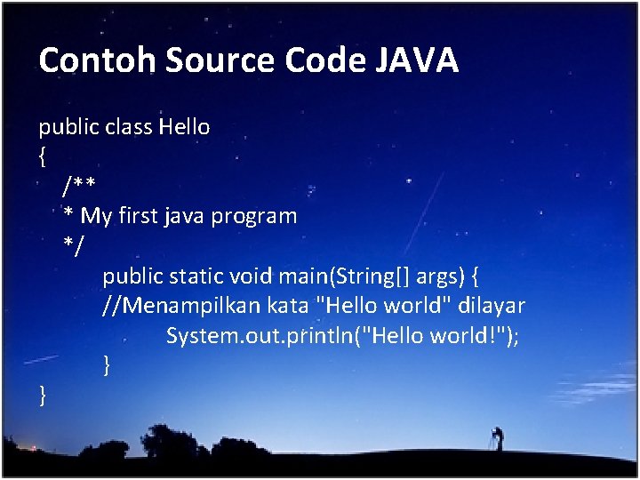 Contoh Source Code JAVA public class Hello { /** * My first java program