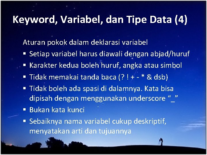 Keyword, Variabel, dan Tipe Data (4) Aturan pokok dalam deklarasi variabel § Setiap variabel