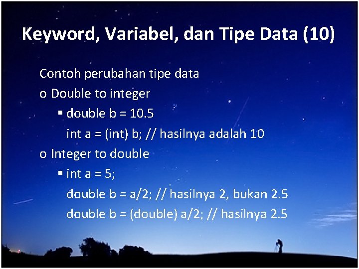 Keyword, Variabel, dan Tipe Data (10) Contoh perubahan tipe data o Double to integer