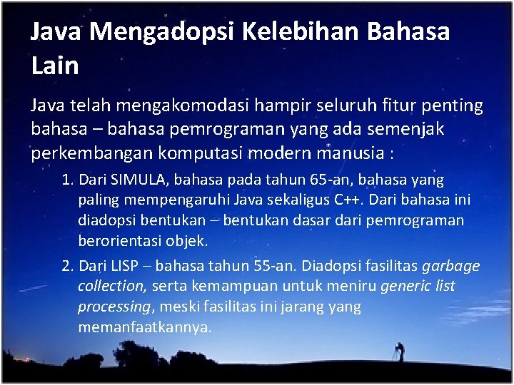 Java Mengadopsi Kelebihan Bahasa Lain Java telah mengakomodasi hampir seluruh fitur penting bahasa –