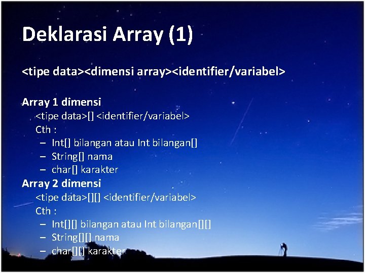 Deklarasi Array (1) <tipe data><dimensi array><identifier/variabel> Array 1 dimensi <tipe data>[] <identifier/variabel> Cth :