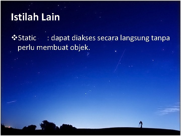 Istilah Lain v. Static : dapat diakses secara langsung tanpa perlu membuat objek. 