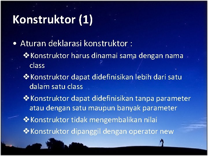 Konstruktor (1) • Aturan deklarasi konstruktor : v. Konstruktor harus dinamai sama dengan nama