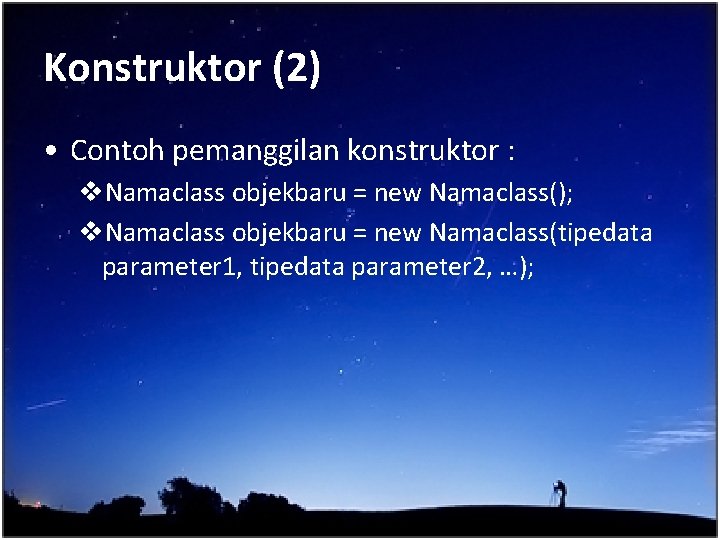 Konstruktor (2) • Contoh pemanggilan konstruktor : v. Namaclass objekbaru = new Namaclass(); v.