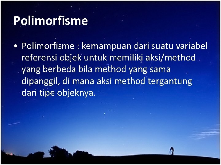 Polimorfisme • Polimorfisme : kemampuan dari suatu variabel referensi objek untuk memiliki aksi/method yang