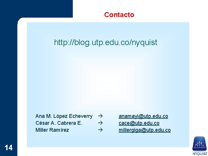 Contacto http: //blog. utp. edu. co/nyquist Ana M. López Echeverry César A. Cabrera E.