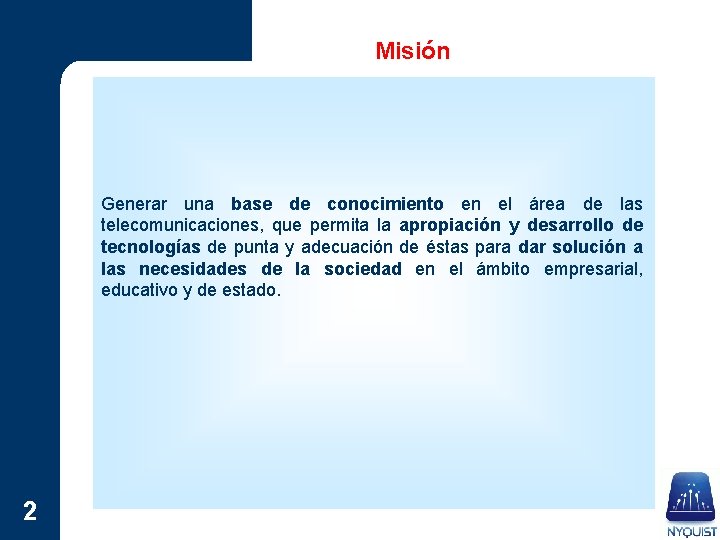 Misión Generar una base de conocimiento en el área de las telecomunicaciones, que permita