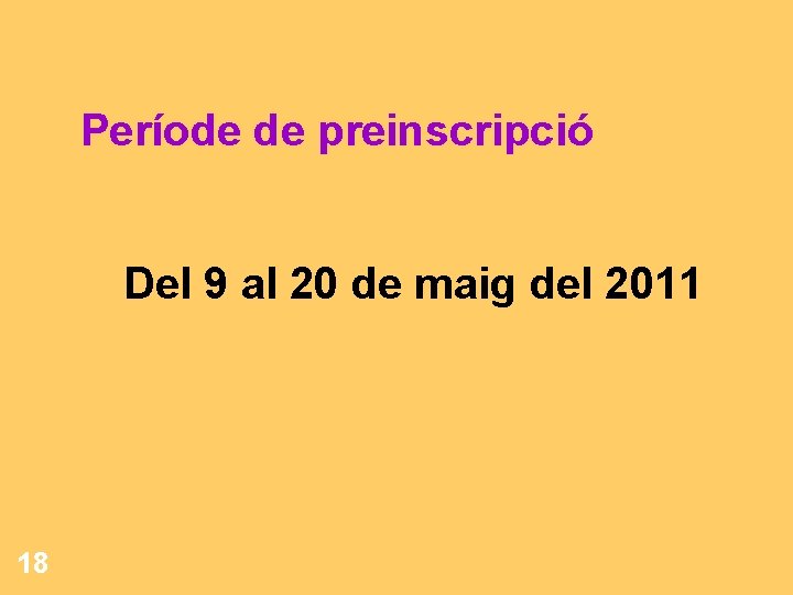 Període de preinscripció Del 9 al 20 de maig del 2011 18 Període de preinscripció Del 9 al 20 de maig del 2011 18