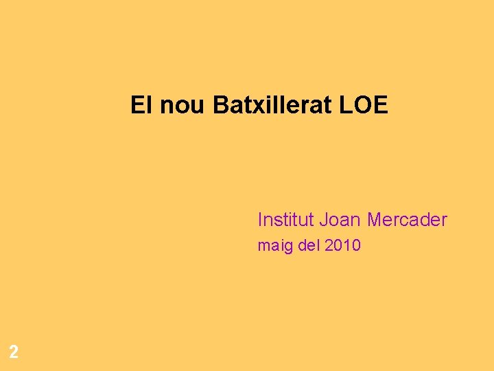 El nou Batxillerat LOE Institut Joan Mercader maig del 2010 2 El nou Batxillerat LOE Institut Joan Mercader maig del 2010 2
