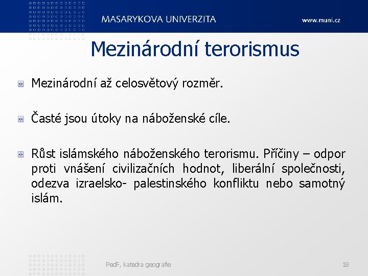 Mezinárodní terorismus Mezinárodní až celosvětový rozměr. Časté jsou útoky na náboženské cíle. Růst islámského