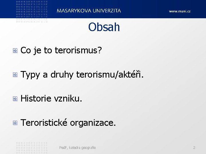 Obsah Co je to terorismus? Typy a druhy terorismu/aktéři. Historie vzniku. Teroristické organizace. Ped.