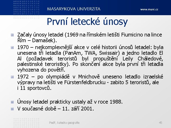 První letecké únosy Začaly únosy letadel (1969 na římském letišti Fiumicino na lince Řím