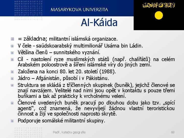 Al-Káida = základna; militantní islámská organizace. V čele - saúdskoarabský multimilionář Usáma bin Ládin.