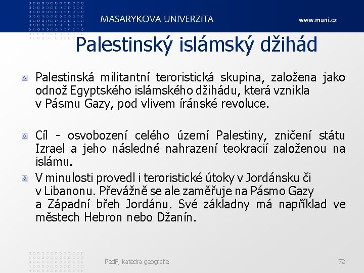 Palestinský islámský džihád Palestinská militantní teroristická skupina, založena jako odnož Egyptského islámského džihádu, která