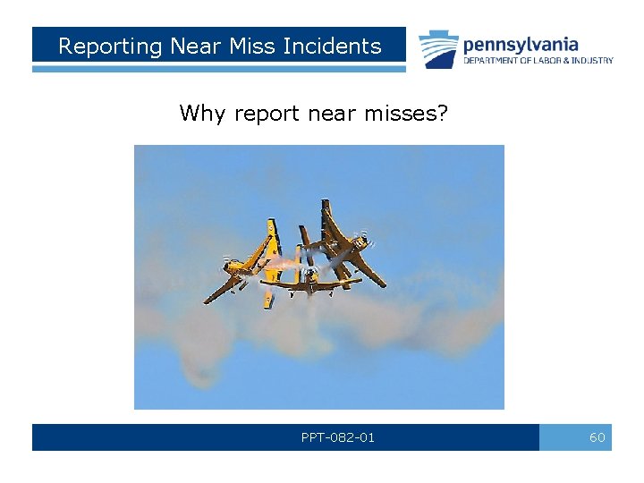 Reporting Near Miss Incidents Why report near misses? PPT-082 -01 60 