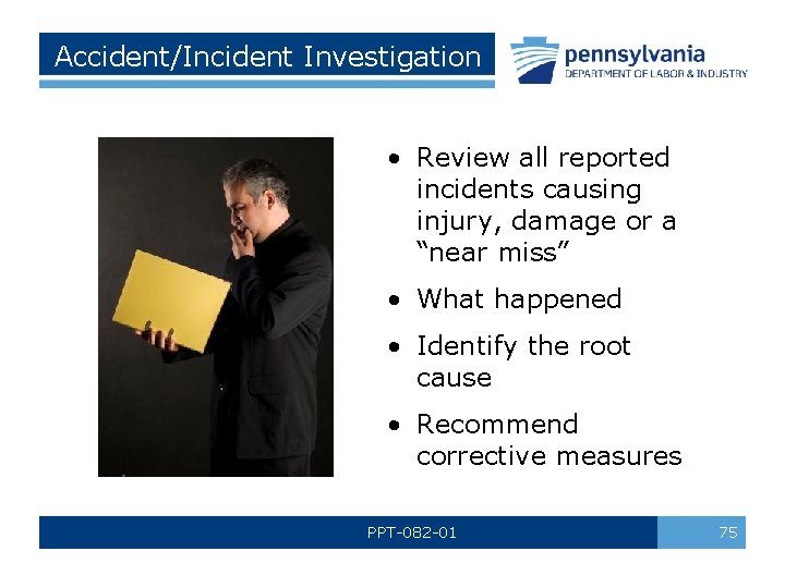 Accident/Incident Investigation • Review all reported incidents causing injury, damage or a “near miss”