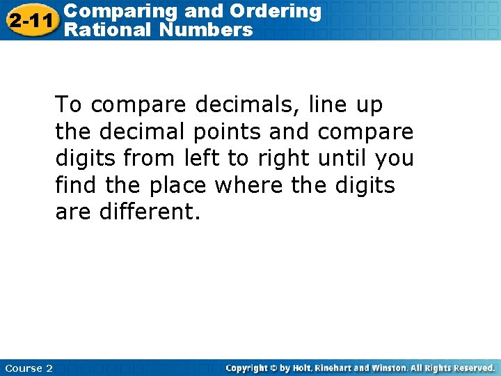 Comparing and Ordering 2 -11 Rational Numbers To compare decimals, line up the decimal