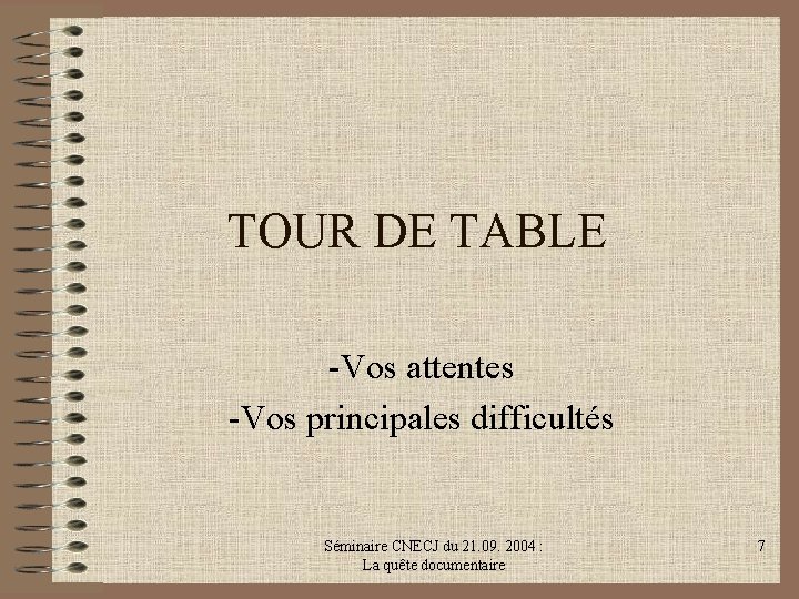 TOUR DE TABLE -Vos attentes -Vos principales difficultés Séminaire CNECJ du 21. 09. 2004