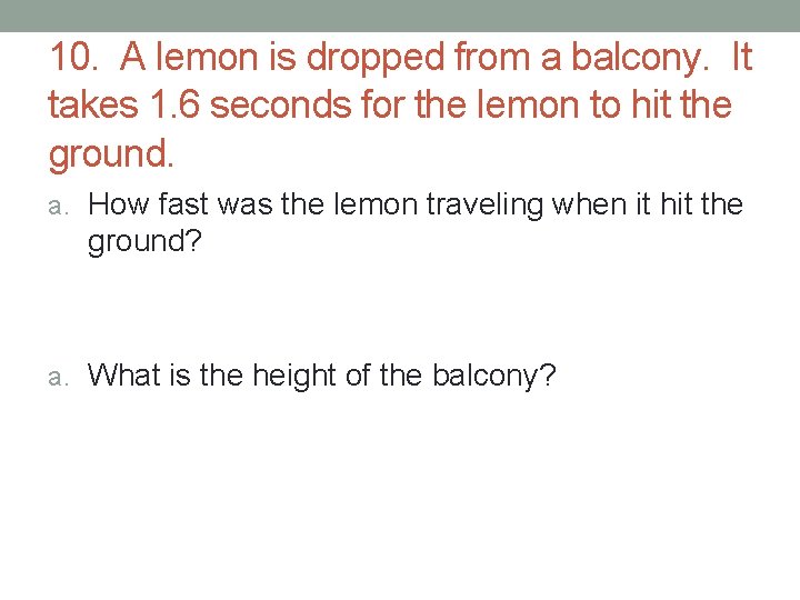 10. A lemon is dropped from a balcony. It takes 1. 6 seconds for