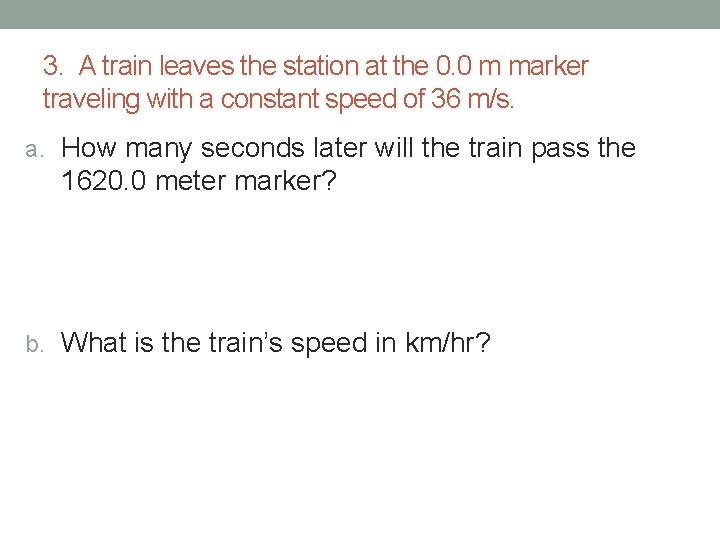 3. A train leaves the station at the 0. 0 m marker traveling with