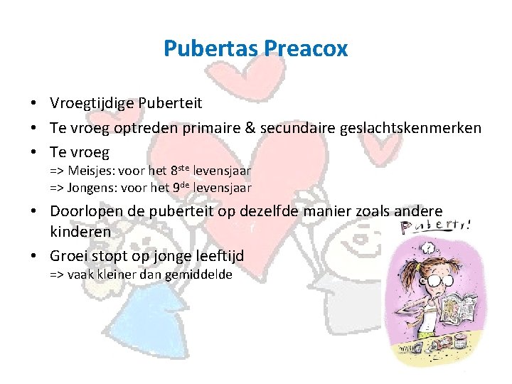 Pubertas Preacox • Vroegtijdige Puberteit • Te vroeg optreden primaire & secundaire geslachtskenmerken •