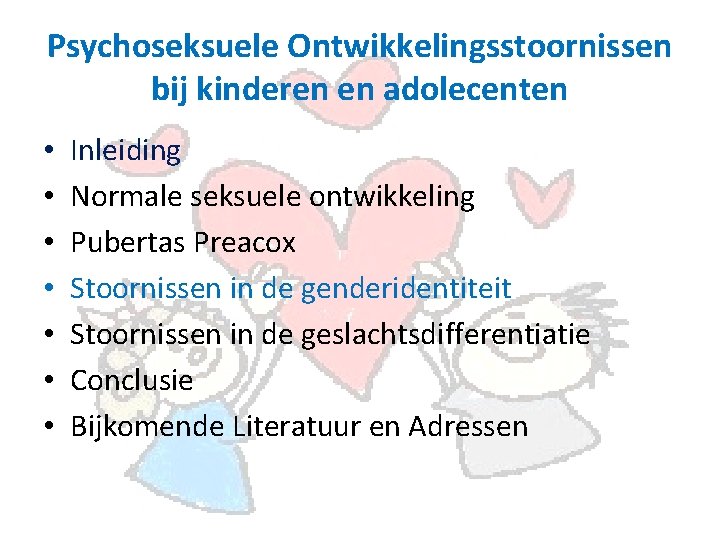 Psychoseksuele Ontwikkelingsstoornissen bij kinderen en adolecenten • • Inleiding Normale seksuele ontwikkeling Pubertas Preacox