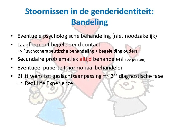 Stoornissen in de genderidentiteit: Bandeling • Eventuele psychologische behandeling (niet noodzakelijk) • Laagfrequent begeleidend