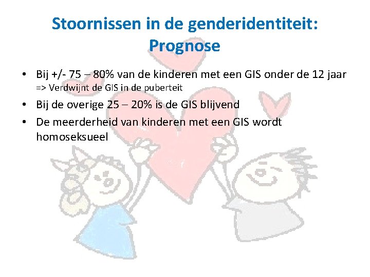 Stoornissen in de genderidentiteit: Prognose • Bij +/- 75 – 80% van de kinderen