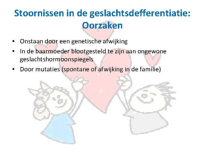 Stoornissen in de geslachtsdefferentiatie: Oorzaken • Onstaan door een genetische afwijking • In de