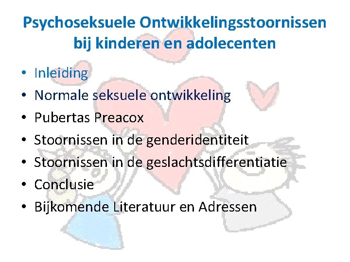 Psychoseksuele Ontwikkelingsstoornissen bij kinderen en adolecenten • • Inleiding Normale seksuele ontwikkeling Pubertas Preacox