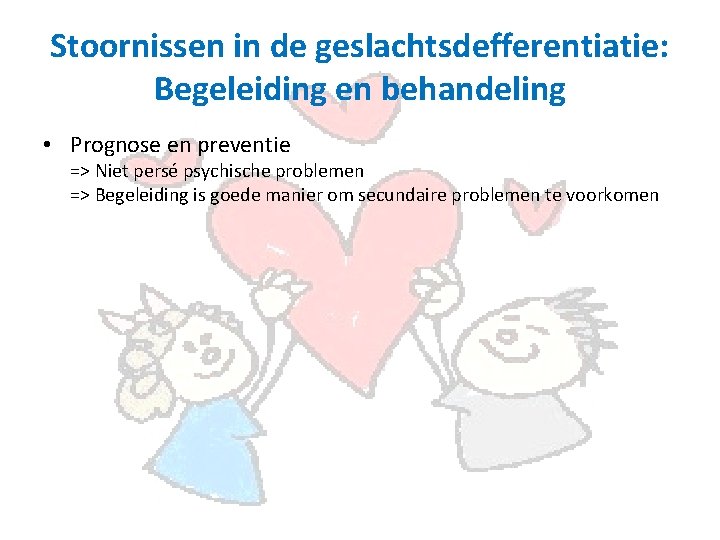 Stoornissen in de geslachtsdefferentiatie: Begeleiding en behandeling • Prognose en preventie => Niet persé