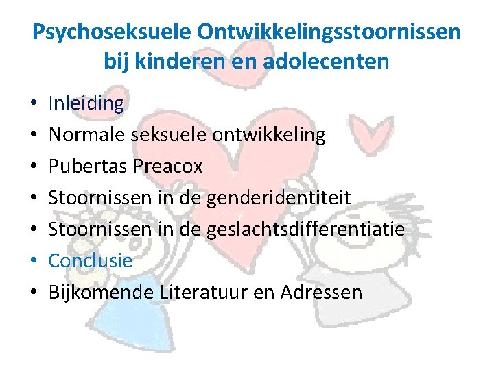 Psychoseksuele Ontwikkelingsstoornissen bij kinderen en adolecenten • • Inleiding Normale seksuele ontwikkeling Pubertas Preacox