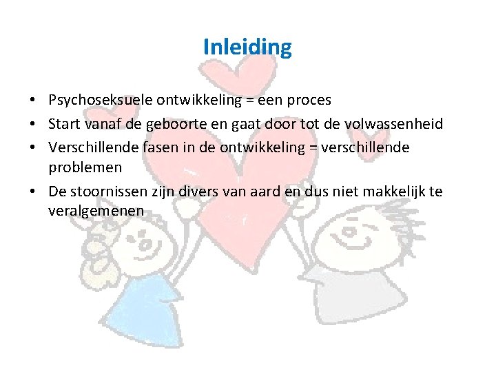 Inleiding • Psychoseksuele ontwikkeling = een proces • Start vanaf de geboorte en gaat