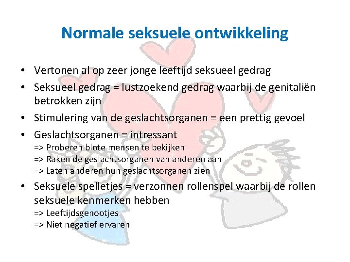 Normale seksuele ontwikkeling • Vertonen al op zeer jonge leeftijd seksueel gedrag • Seksueel