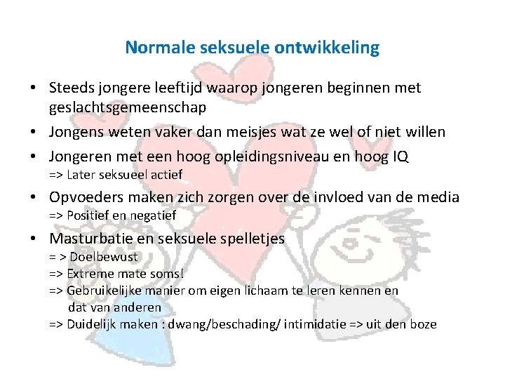 Normale seksuele ontwikkeling • Steeds jongere leeftijd waarop jongeren beginnen met geslachtsgemeenschap • Jongens